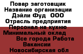 Повар-заготовщик › Название организации ­ Дэйли Фуд, ООО › Отрасль предприятия ­ Персонал на кухню › Минимальный оклад ­ 35 000 - Все города Работа » Вакансии   . Новосибирская обл.,Новосибирск г.